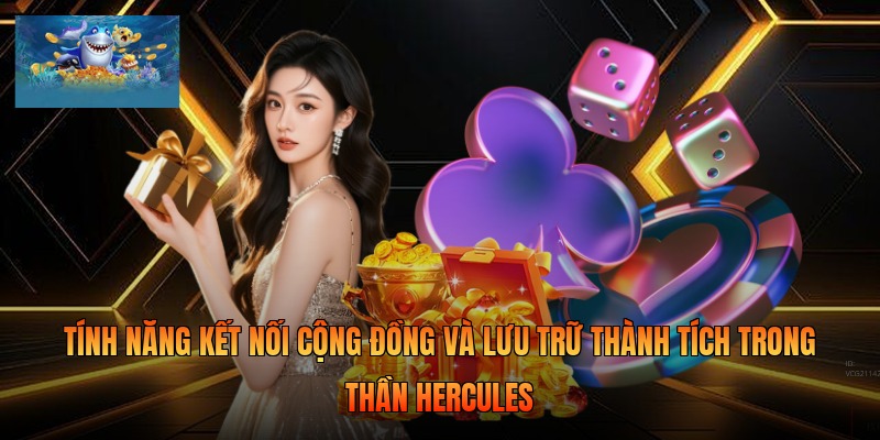Tính năng kết nối cộng đồng và lưu trữ thành tích trong Thần Hercules